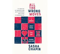 All the Wrong Moves: A Memoir about Chess, Love, and Ruining Everything