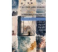 All These Small Worlds: A Short Story Collection