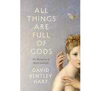 All Things Are Full of Gods : The Mysteries of Mind and Life