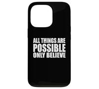 ALL THINGS ARE POSSIBLE ONLY BELIEVE Case for iPhone 13 Pro