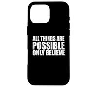 ALL THINGS ARE POSSIBLE ONLY BELIEVE Case for iPhone 16 Pro Max