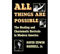 All Things Are Possible: The Healing and Charismatic Revivals in Modern America