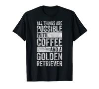 All Things Are Possible With Coffee And A Golden Retriever T-Shirt