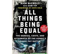 All Things Being Equal: The Genesis, Costs and Aftermath of the USWNT's Equal Pay Battle