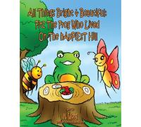 All Things Bright & Beautiful: FiTZ THE FROG Who Lived On the hApPiEsT Hill: Volume 1