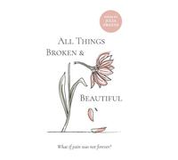 All Things Broken and Beautiful: What If Pain Was Not Forever?