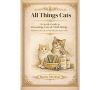 All Things Cats: A Gentle Guide to Grooming, Care & Well-Being: A calm, compassionate guide to caring for your cat - one gentle step at a time (Animal Grooming & Care Series)