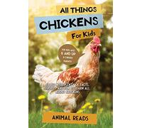 All Things Chickens For Kids: Filled With Plenty of Facts, Photos, and Fun to Learn all About Chickens