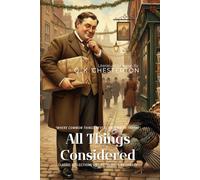 All Things Considered by G. K. Chesterton (Illustrated & Annotated): Classic Reflections on Life, Logic, and Lunacy