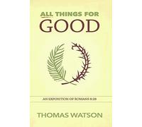 All Things for Good: An Exposition of Romans 8:28
