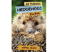 All Things Hedgehogs For Kids: Filled With Plenty of Facts, Photos, and Fun to Learn all About hedgehogs