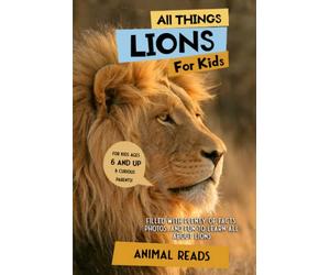 All Things Lions For Kids: Filled With Plenty of Facts, Photos, and Fun to Learn all About Lions