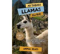 All Things Llamas For Kids: Filled With Plenty of Facts, Photos, and Fun to Learn all About Llamas
