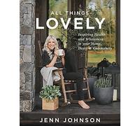 All Things Lovely: Inspiring Health and Wholeness in Your Home, Heart, and Community