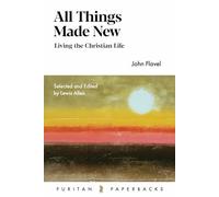 All Things Made New: John Flav: John Flavel for the Christian Life