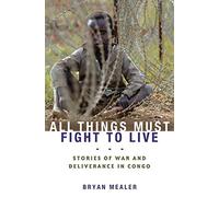 All Things Must Fight to Live: Stories of War and Deliverance in Congo