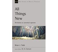 All Things New: Revelation As Canonical Capstone (New Studies in Biblical Theology)