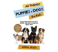 All Things Puppies & Dogs For Kids: Filled With Facts, Photos, and Fun to Learn all About Puppies & Dogs