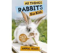 All Things Rabbits For Kids: Filled With Plenty of Facts, Photos, and Fun to Learn all About Bunnies