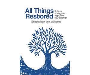 All Things Restored: A Story of Kingdom, Hope, and New Creation