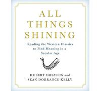 All Things Shining: Reading the Western Canon to Find Meaning in a Secular World by Hubert Dreyfus (2011-04-12)