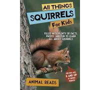 All Things Squirrels For Kids: Filled With Plenty of Facts, Photos, and Fun to Learn all About Squirrels