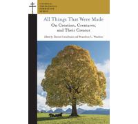 All Things That Were Made : On Creation, Creatures, and Their Creator