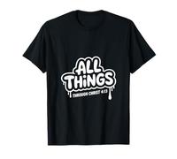 All Things Through Christ 4:13 Inspirational Christian Faith T-Shirt