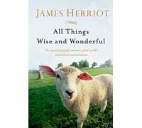 All Things Wise and Wonderful: The Warm and Joyful Memoirs of the World's Most Beloved Animal Doctor (All Creatures Great and Small)