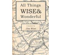 All Things Wise & Wonderful: A memoir by Jim Wise