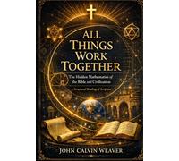 ALL THINGS WORK TOGETHER: The Hidden Mathematics of the Bible and Civilization (WeaverMath Titles)