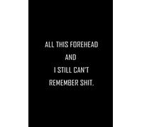 All this forehead and i still can't remember shit: 6x9 blank lined Sarcastic Funny gag gift notebook, Hilarious Xmas Humor gifts for Coworkers, ... quotes journal, Secret Santa Christmas gifts