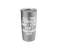 All This Forehead & I Still Can't Remember Shit Tshirt Funny Stainless Steel Insulated Tumbler