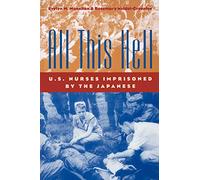 All This Hell: U.S. Nurses Imprisoned by the Japanese