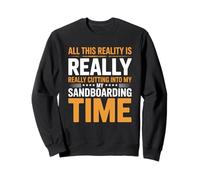 All This Reality Is Cutting Into My Summer Sandboarding Sweatshirt