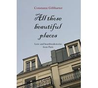 All those beautiful places: Love- and Heartbreak-Stories from Paris