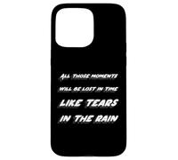 All those moments will be lost in time like tears n the rain Case for iPhone 15 Pro Max