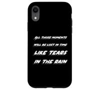 All those moments will be lost in time like tears n the rain Case for iPhone XR