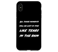 All those moments will be lost in time like tears n the rain Case for iPhone XS Max