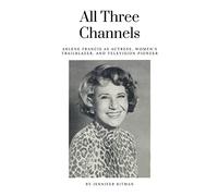 All Three Channels: Arlene Francis as Actress, Women’s Trailblazer, and Television Pioneer