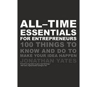 All-Time Essentials for Entrepreneurs: 100 Things to Know and Do to Make Your Idea Happen
