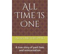All Time Is One: A true story of past lives and reincarnation
