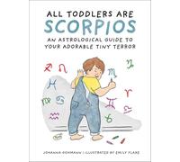 All Toddlers Are Scorpios: An Astrological Guide to Your Adorable Tiny Terror