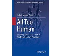All Too Human: Laughter, Humor, and Comedy in Nineteenth-Century Philosophy: 7 (Boston Studies in Philosophy, Religion and Public Life, 7)