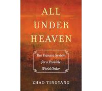 All under Heaven: The Tianxia System for a Possible World Order: Volume 3 (Great Transformations)