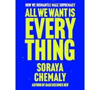 All We Want Is Everything: How We Dismantle Male Supremacy