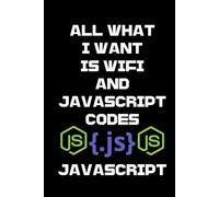 ALL WHAT I WANT IS WIFI AND JavaScript CODES: JavaScript Programming Notebook for Beginners, JavaScript programming notebook coding notebook for ... Study notebook for python developers
