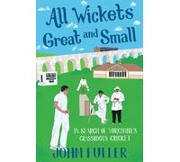 All Wickets Great and Small : In Search of Yorkshire's Grassroots Cricket