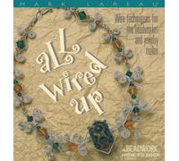 All Wired Up: Wire Techniques for the Beadworker and Jewellery Maker (Beadwork How-To Book)