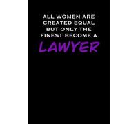 ALL WOMEN ARE CREATED EQUAL BUT ONLY THE FINEST BECOME A LAWYER: 6x9 Journal lawyer notebook great gift for under 10 dollars
